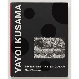 YAYOI KUSAMA: Inventing the Singular - Midori Yamamura - MIT Press, 2015